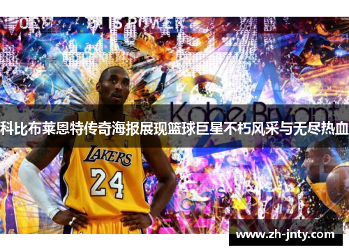 科比布莱恩特传奇海报展现篮球巨星不朽风采与无尽热血