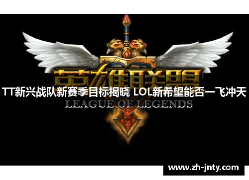 TT新兴战队新赛季目标揭晓 LOL新希望能否一飞冲天