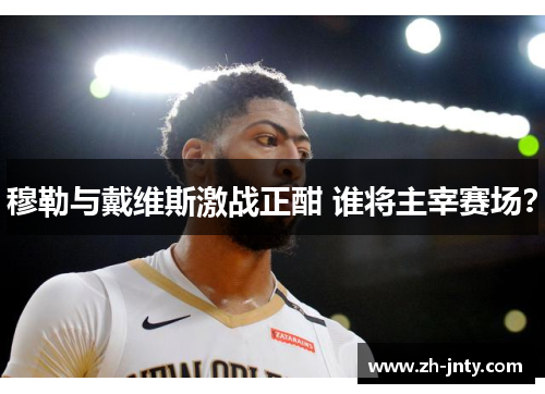 穆勒与戴维斯激战正酣 谁将主宰赛场？