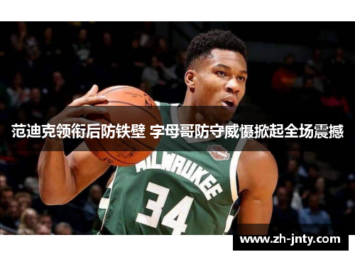 范迪克领衔后防铁壁 字母哥防守威慑掀起全场震撼