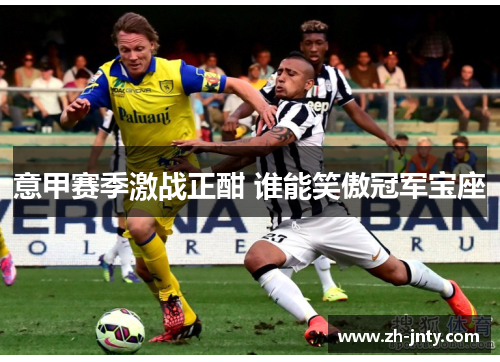 意甲赛季激战正酣 谁能笑傲冠军宝座