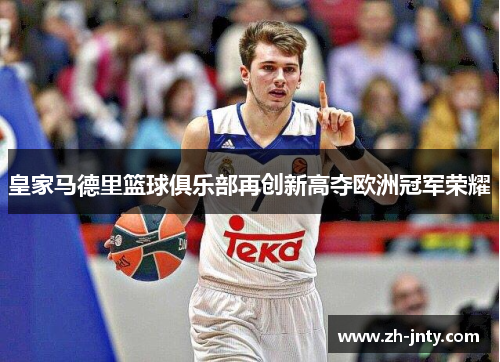 皇家马德里篮球俱乐部再创新高夺欧洲冠军荣耀