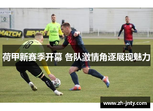 荷甲新赛季开幕 各队激情角逐展现魅力