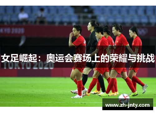 女足崛起：奥运会赛场上的荣耀与挑战