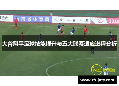 大谷翔平足球技能提升与五大联赛适应进程分析