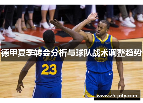 德甲夏季转会分析与球队战术调整趋势