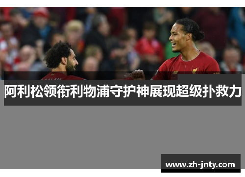 阿利松领衔利物浦守护神展现超级扑救力
